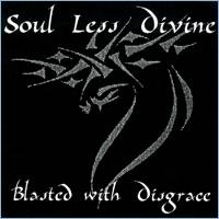 Soul Less Divine : Blasted with Disgrace